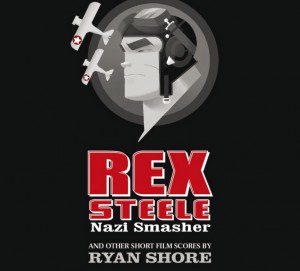 Rex Steele Nazi Smasher and Other Short Film Scores by Ryan Shore