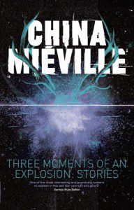 Three Moments Of An Explosion: Stories by China Miéville