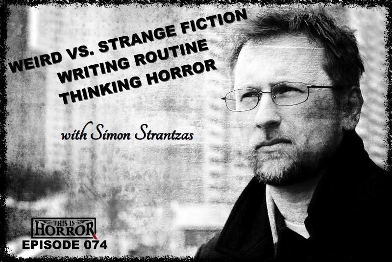 This Is Horror Podcast 074 Simon Strantzas on Weird vs. Strange Fiction, Writing Routine and Thinking Horror