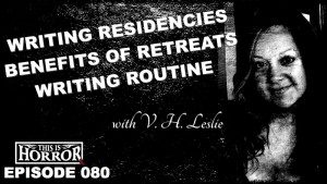 TIH 080 V. H. Leslie on Writing Residencies, The Benefits of Writer's Retreats and Writing Routine
