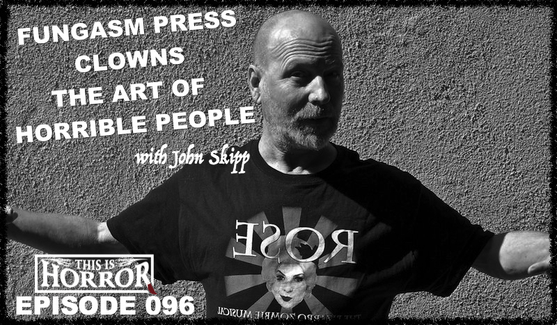 TIH 096 John Skipp on Fungasm Press, The Art of Horrible People and Clowns