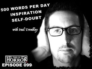 TIH 099 Paul Tremblay on 500 Words per Day, Self-doubt and Inspiration