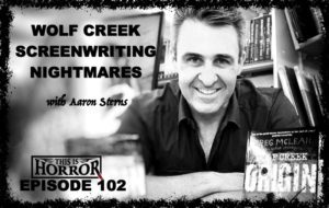TIH 102 Aaron Sterns on Wolf Creek, Screenwriting and Existential Nightmares