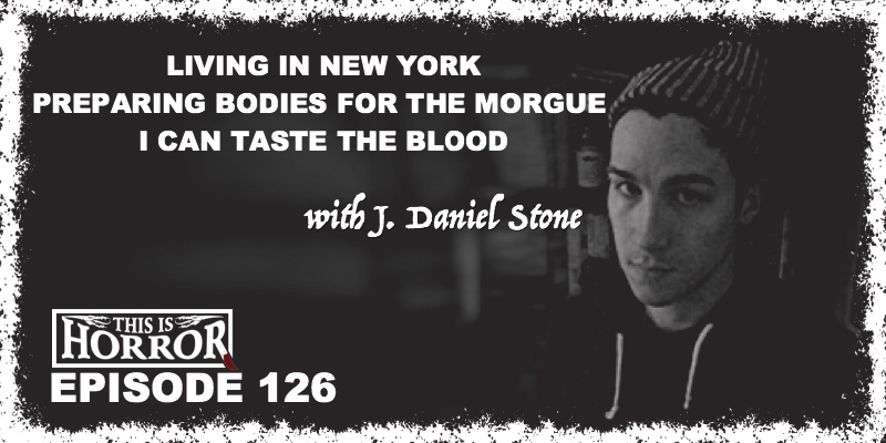 TIH 126 J Daniel Stone on Living in New York, Preparing Bodies for the Morgue and I Can Taste The Blood