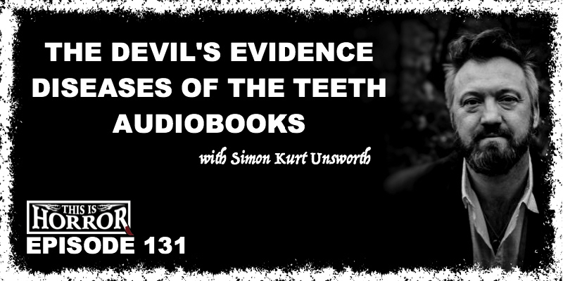TIH 131 Simon Kurt Unsworth on The Devil's Evidence, Diseases of the Teeth, and Audiobooks
