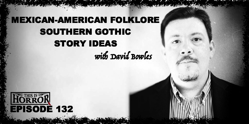 TIH 132 David Bowles on Mexican-American Folklore, Southern Gothic, and Story Ideas
