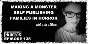 TIH 135 Ania Ahlborn on Making A Monster, Self Publishing Seed, and Families in Horror
