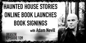 TIH 139 Adam Nevill on Haunted House Stories, Online Book Launches, and Book Signings