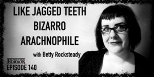 TIH 140 Betty Rocksteady on Like Jagged Teeth, Bizarro, and Arachnophile