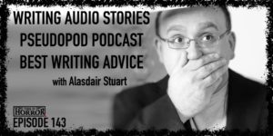 TIH 143 Alasdair Stuart on Writing Audio Stories, Pseudopod Podcast, and Best Writing Advice