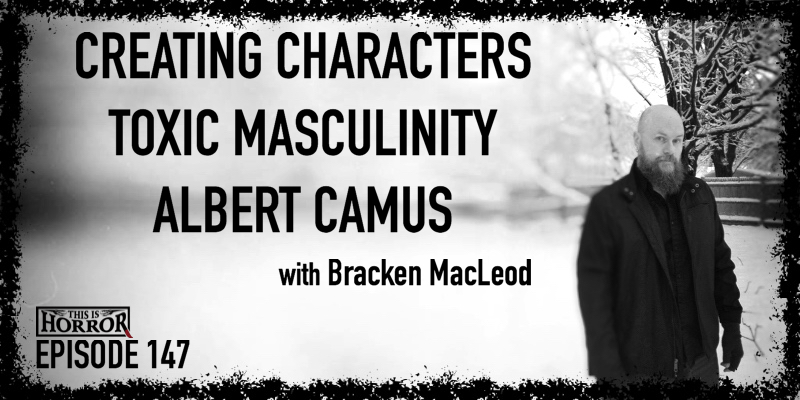 TIH 147 Bracken MacLeod on Creating Characters, Toxic Masculinity, and Albert Camus