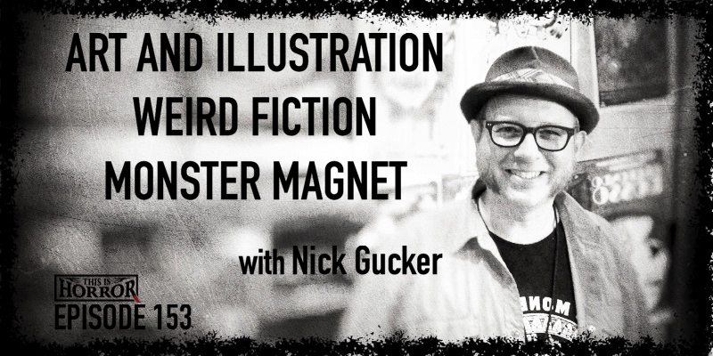 TIH 153 Nick Gucker on Art and Illustrations, Weird Fiction, and Monster Magnet
