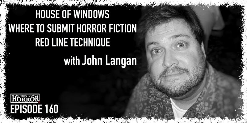 TIH 160 John Langan on House of Windows, Best Places to Submit Horror Fiction, and Red Line Technique