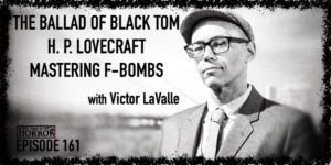 TIH 161 Victor LaValle on The Ballad of Black Tom, H. P. Lovecraft, and Mastering F-bombs in Fiction