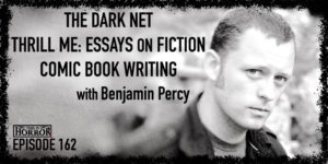 TIH 162 Benjamin Percy on The Dark Net, Thrill Me- Essays on Fiction, and Comic Book Writing