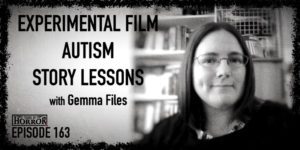 TIH 163 Gemma Files on Experimental Film, Autism, and Story Lessons
