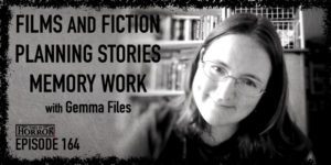 TIH 164 Gemma Files on Films and Fiction, Planning Stories, and Memory Work