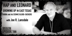 TIH 166 Joe R. Lansdale on Hap and Leonard, Growing Up in East Texas, and Bubba and the Cosmic Blood-Suckers