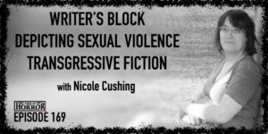 TIH 169 Nicole Cushing on Writer's Block, Depicting Sexual Violence, and Transgressive Fiction