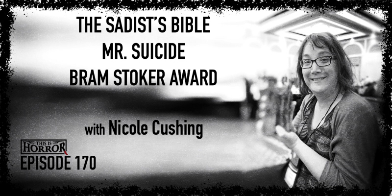 TIH 170 Nicole Cushing on The Sadist's Bible, Mr. Suicide, and the Bram Stoker Award
