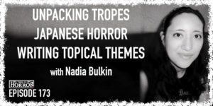 TIH 173 Nadia Bulkin on Unpacking Tropes, Japanese Horror, and Writing About Topical Themes