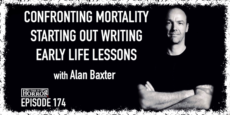 TIH 174 Alan Baxter on Confronting Mortality, Starting Out Writing, and Early Life Lessons