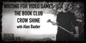 TIH 175 Alan Baxter on Writing for Video Games, The Book Club, and Crow Shine