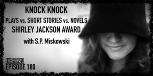 TIH 180 S.P. Miskowski on Knock Knock, Plays vs. Short Stories vs. Novels, and the Shirley Jackson Award