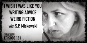 TIH 181 S.P. Miskowski on I Wish I Was Like You, Writing Advice, and Weird Fiction Syllabus
