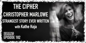 TIH 182 Kathe Koja on The Cipher, Christopher Marlowe, and Strangest Story Ever Written
