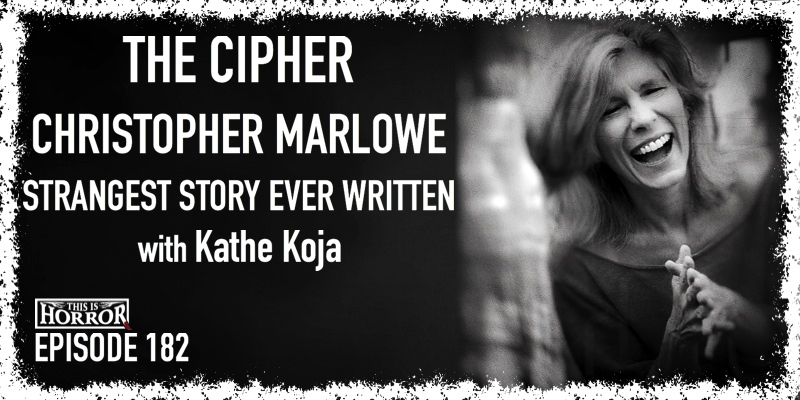 TIH 182 Kathe Koja on The Cipher, Christopher Marlowe, and Strangest Story Ever Written