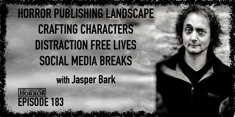 TIH 183 Jasper Bark on Horror Publishing Landscape, Crafting Characters, Distraction Free Lives, and Social Media Breaks
