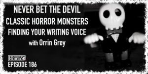 TIH 186 Orrin Grey on Never Bet The Devil, Classic Horror Monsters, and Finding Your Writing Voice