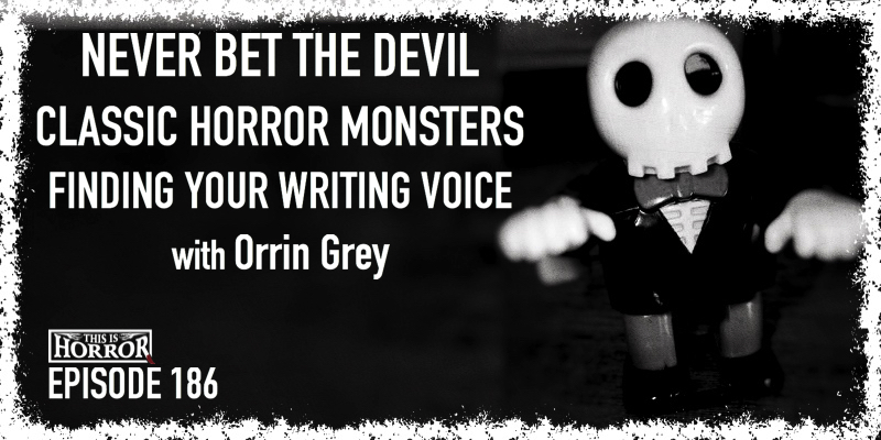 TIH 186 Orrin Grey on Never Bet The Devil, Classic Horror Monsters, and Finding Your Writing Voice