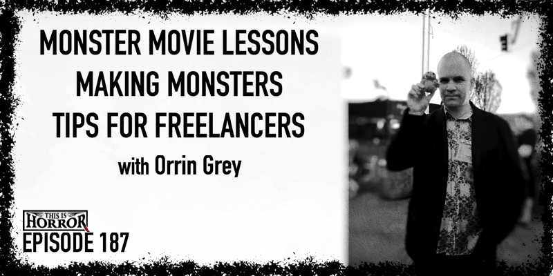 TIH 187 Orrin Grey on Lessons from Old School Monster Movies, Making Believable Monsters, and Tips for Freelance Writers