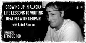 TIH 188 Laird Barron on Growing Up in Alaska, Applying Life Lessons to Writing, and Dealing with Despair
