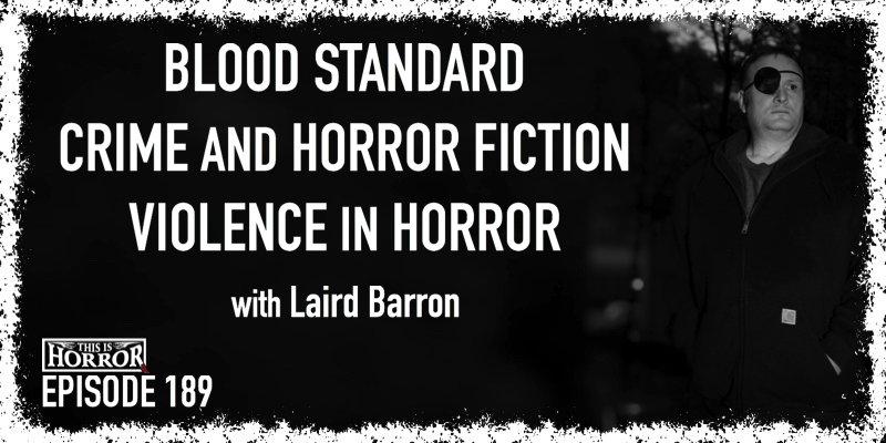 TIH 189 Laird Barron on Blood Standard, Crime and Horror Fiction, and Violence in Horror