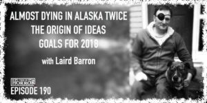 TIH 190 Laird Barron on Almost Dying in Alaska Twice, The Origin of Ideas, and Goals for 2018