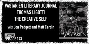 TIH 193 Jon Padgett and Matt Cardin on Vastarien Literary Journal, Thomas Ligotti, and The Creative Self