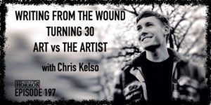TIH 197 Chris Kelso on Writing From The Wound, Turning 30, and Confusing The Art with the Artist