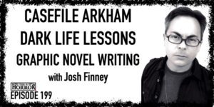 TIH 199 Josh Finney on Casefile Arkham, Dark Life Lessons, and Graphic Novel Writing
