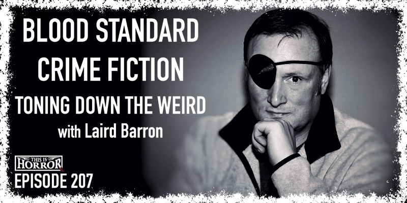 TIH 207 Laird Barron on Blood Standard, Crime Fiction, and Toning Down The Weird