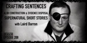TIH 208 Laird Barron on Crafting Sentences, Alibi Construction and Evidence Disposal, and Supernatural Short Stories