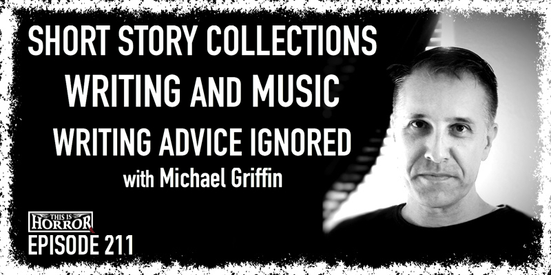 TIH 211 Michael Griffin on Compiling Short Story Collections, Writing and Music, and Writing Advice Ignored