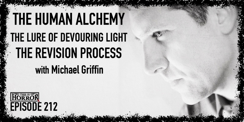 TIH 212 Michael Griffin on The Human Alchemy, The Lure of Devouring Light, and the Revision Process