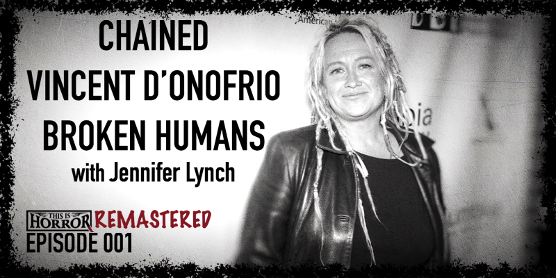 TIHR 001 Jennifer Lynch on Chained, Vincent D’Onofrio, and Broken Humans