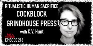 TIH 216 C.V. Hunt on Ritualistic Human Sacrifice, Cockblock, and Grindhouse Press