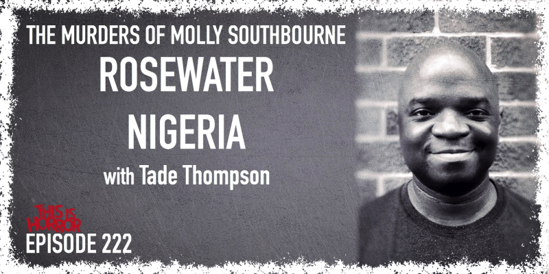 TIH 222 Tade Thompson on The Murders of Molly Southbourne, Rosewater, and Nigeria