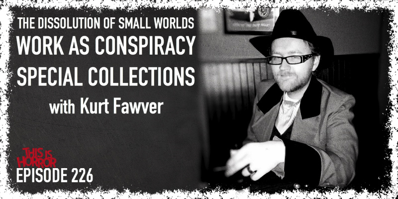 TIH 226 Kurt Fawver on The Dissolution of Small Worlds, Thomas Ligotti's Work as Conspiracy, and Special Collections