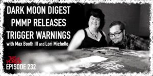 TIH 232 Max Booth III and Lori Michelle on Dark Moon Digest, Upcoming Perpetual Motion Machine Publishing Releases, and Trigger Warnings